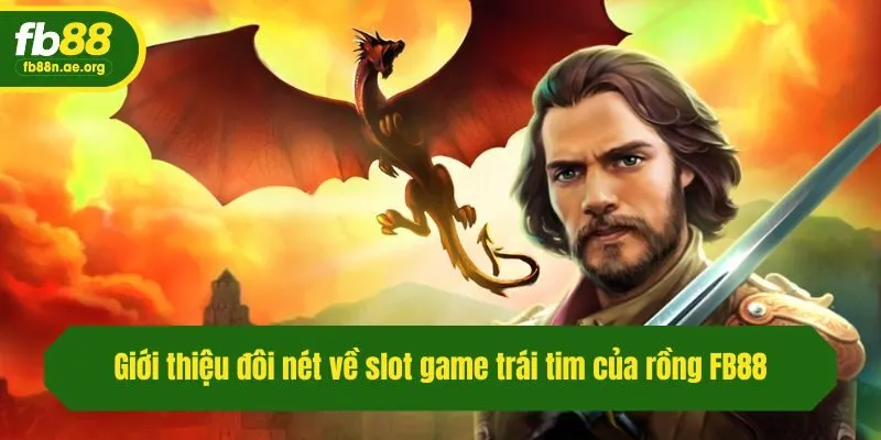 Giới thiệu đôi nét về slot game trái tim của rồng Fb88