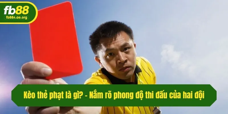 Kèo thẻ phạt là gì? - Nắm rõ phong độ thi đấu của hai đội