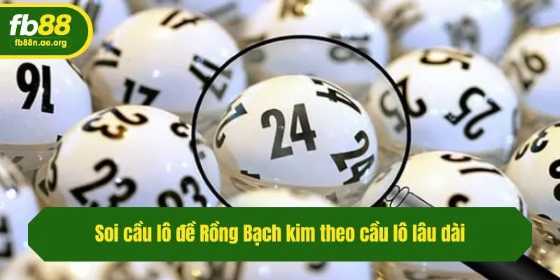 Soi cầu lô đề Rồng Bạch kim theo cầu lô lâu dài