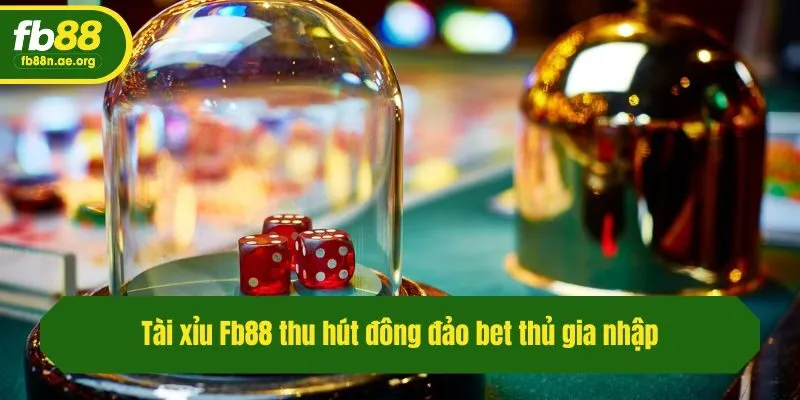 Tài xỉu Fb88 thu hút đông đảo bet thủ gia nhập